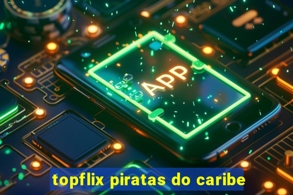 topflix piratas do caribe